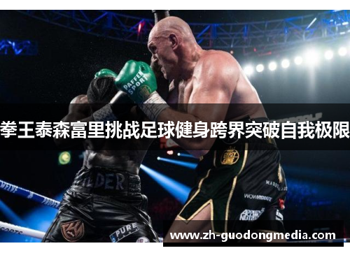拳王泰森富里挑战足球健身跨界突破自我极限